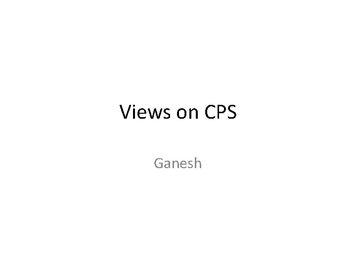 Views on CPS Ganesh 
