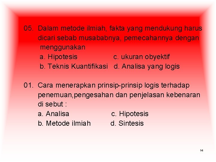 05. Dalam metode ilmiah, fakta yang mendukung harus dicari sebab musababnya, pemecahannya dengan menggunakan