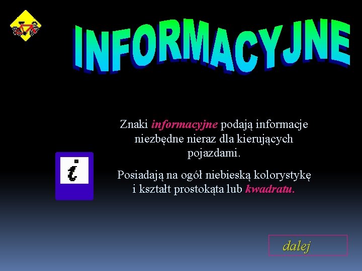 Znaki informacyjne podają informacje niezbędne nieraz dla kierujących pojazdami. Posiadają na ogół niebieską kolorystykę