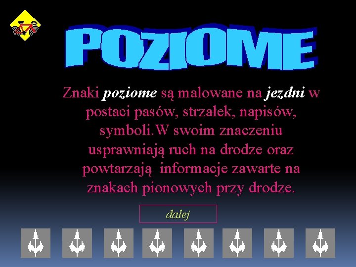 Znaki poziome są malowane na jezdni w postaci pasów, strzałek, napisów, symboli. W swoim