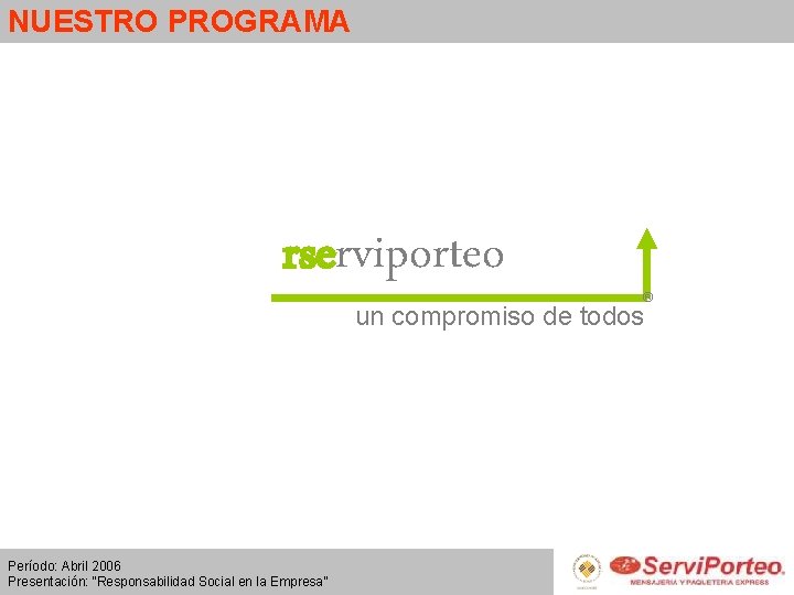 NUESTRO PROGRAMA rserviporteo ® un compromiso de todos Período: Abril 2006 Presentación: “Responsabilidad Social
