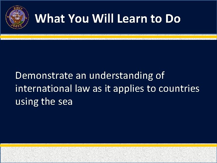 What You Will Learn to Do Demonstrate an understanding of international law as it What You Will Learn to Do Demonstrate an understanding of international law as it