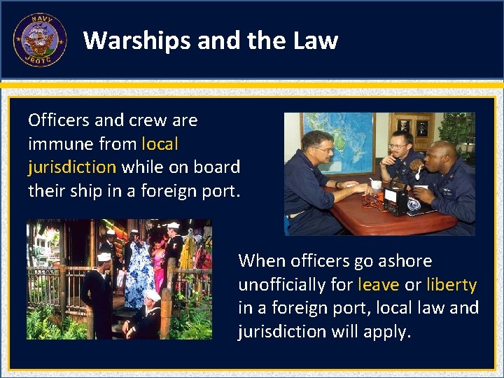 Warships and the Law Officers and crew are immune from local jurisdiction while on Warships and the Law Officers and crew are immune from local jurisdiction while on