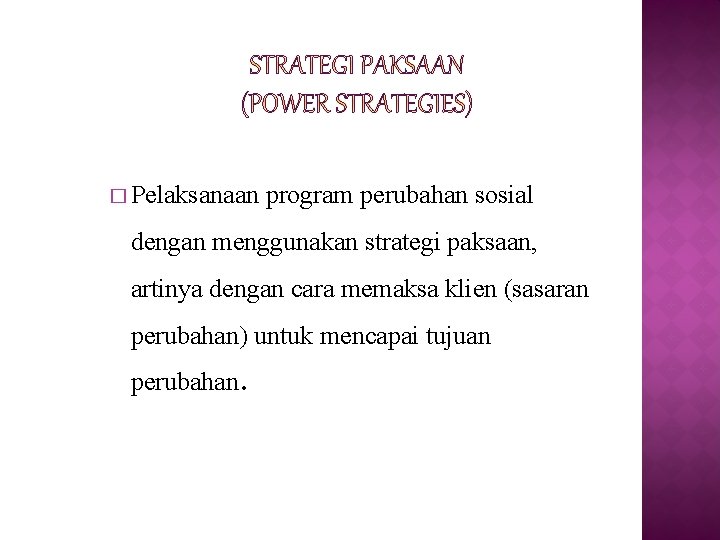 � Pelaksanaan program perubahan sosial dengan menggunakan strategi paksaan, artinya dengan cara memaksa klien