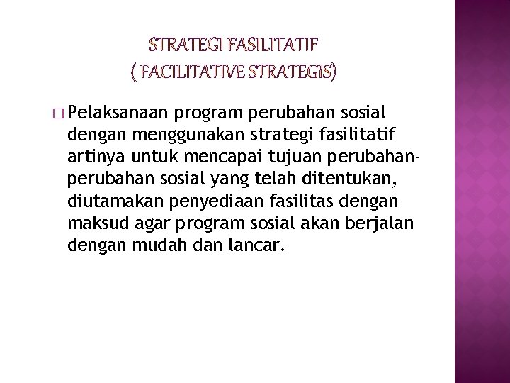 � Pelaksanaan program perubahan sosial dengan menggunakan strategi fasilitatif artinya untuk mencapai tujuan perubahan