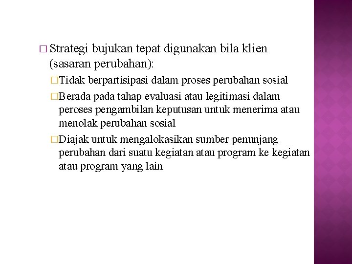 � Strategi bujukan tepat digunakan bila klien (sasaran perubahan): �Tidak berpartisipasi dalam proses perubahan