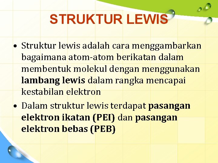 STRUKTUR LEWIS • Struktur lewis adalah cara menggambarkan bagaimana atom-atom berikatan dalam membentuk molekul