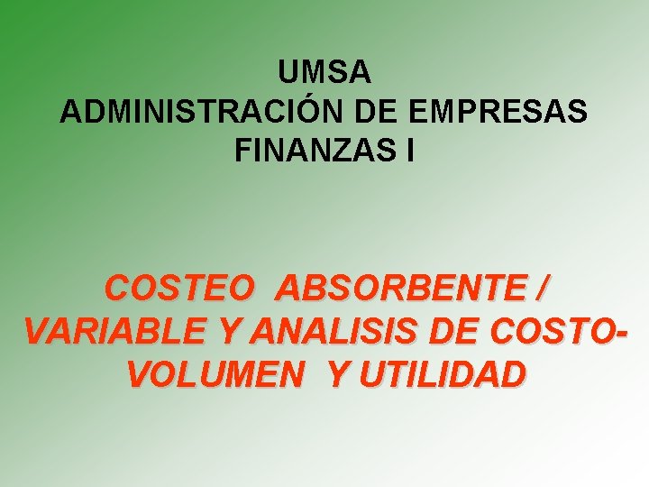 UMSA ADMINISTRACIÓN DE EMPRESAS FINANZAS I COSTEO ABSORBENTE / VARIABLE Y ANALISIS DE COSTOVOLUMEN