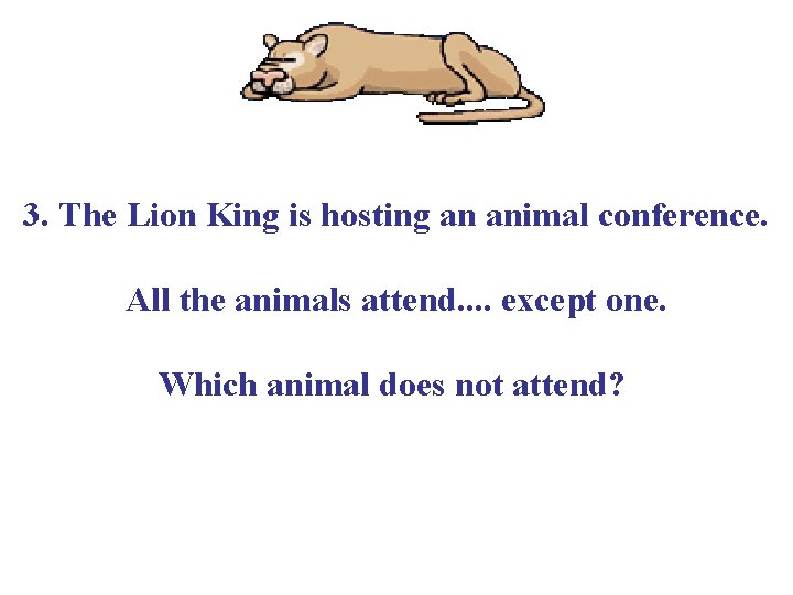 3. The Lion King is hosting an animal conference. All the animals attend. .