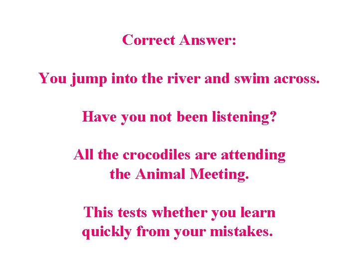 Correct Answer: You jump into the river and swim across. Have you not been