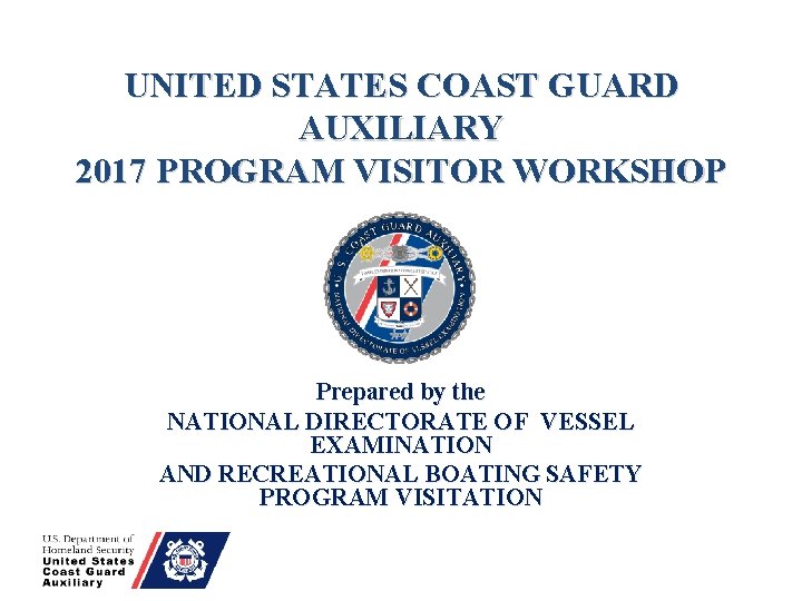 UNITED STATES COAST GUARD AUXILIARY 2017 PROGRAM VISITOR WORKSHOP Prepared by the NATIONAL DIRECTORATE