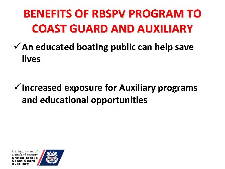 BENEFITS OF RBSPV PROGRAM TO COAST GUARD AND AUXILIARY ü An educated boating public