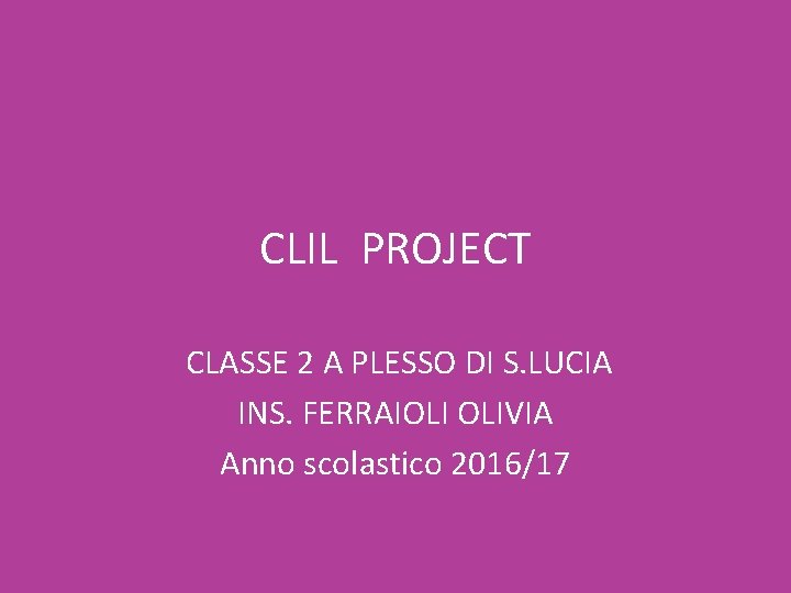 CLIL PROJECT CLASSE 2 A PLESSO DI S. LUCIA INS. FERRAIOLI OLIVIA Anno scolastico