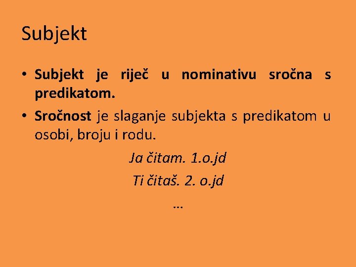 Subjekt • Subjekt je riječ u nominativu sročna s predikatom. • Sročnost je slaganje