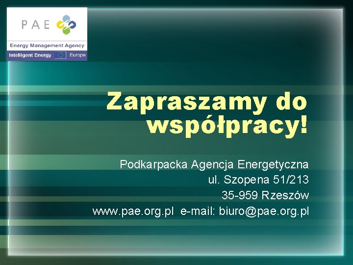 Zapraszamy do współpracy! Podkarpacka Agencja Energetyczna ul. Szopena 51/213 35 -959 Rzeszów www. pae.