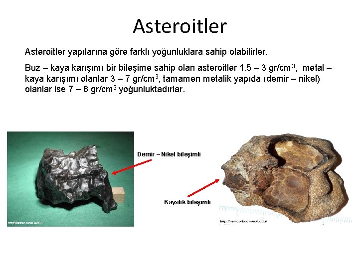 Asteroitler yapılarına göre farklı yoğunluklara sahip olabilirler. Buz – kaya karışımı bir bileşime sahip Asteroitler yapılarına göre farklı yoğunluklara sahip olabilirler. Buz – kaya karışımı bir bileşime sahip