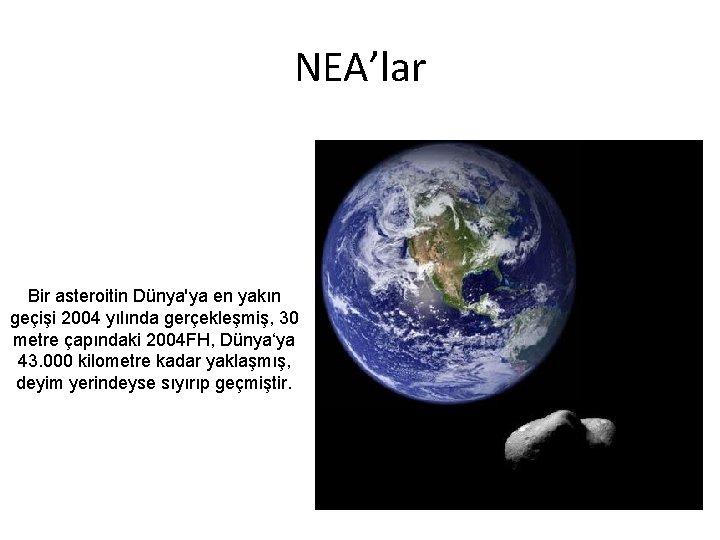 NEA’lar Bir asteroitin Dünya'ya en yakın geçişi 2004 yılında gerçekleşmiş, 30 metre çapındaki 2004 NEA’lar Bir asteroitin Dünya'ya en yakın geçişi 2004 yılında gerçekleşmiş, 30 metre çapındaki 2004