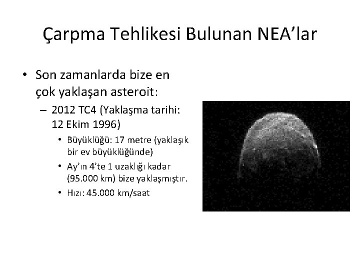 Çarpma Tehlikesi Bulunan NEA’lar • Son zamanlarda bize en çok yaklaşan asteroit: – 2012 Çarpma Tehlikesi Bulunan NEA’lar • Son zamanlarda bize en çok yaklaşan asteroit: – 2012