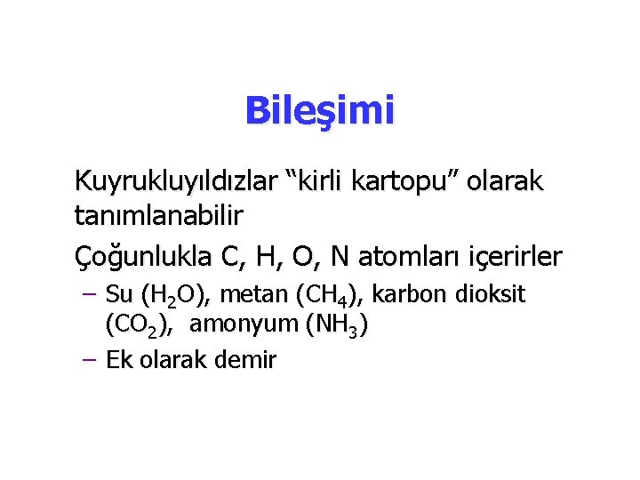 Bileşimi Kuyrukluyıldızlar “kirli kartopu” olarak tanımlanabilir Çoğunlukla C, H, O, N atomları içerirler – Bileşimi Kuyrukluyıldızlar “kirli kartopu” olarak tanımlanabilir Çoğunlukla C, H, O, N atomları içerirler –