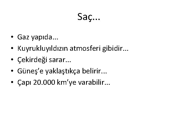 Saç. . . • • • Gaz yapıda. . . Kuyrukluyıldızın atmosferi gibidir. . Saç. . . • • • Gaz yapıda. . . Kuyrukluyıldızın atmosferi gibidir. .