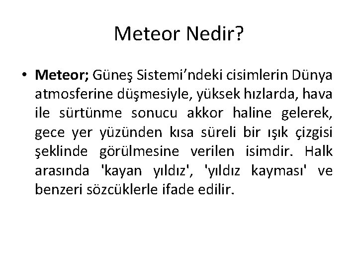 Meteor Nedir? • Meteor; Güneş Sistemi’ndeki cisimlerin Dünya atmosferine düşmesiyle, yüksek hızlarda, hava ile Meteor Nedir? • Meteor; Güneş Sistemi’ndeki cisimlerin Dünya atmosferine düşmesiyle, yüksek hızlarda, hava ile