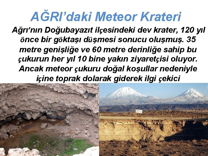 AĞRI’daki Meteor Krateri Ağrı’nın Doğubayazıt ilçesindeki dev krater, 120 yıl önce bir göktaşı düşmesi AĞRI’daki Meteor Krateri Ağrı’nın Doğubayazıt ilçesindeki dev krater, 120 yıl önce bir göktaşı düşmesi