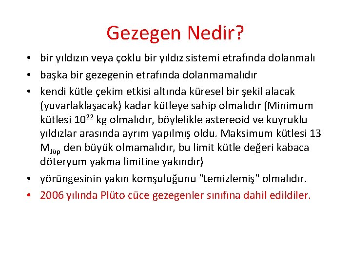 Gezegen Nedir? • bir yıldızın veya çoklu bir yıldız sistemi etrafında dolanmalı • başka Gezegen Nedir? • bir yıldızın veya çoklu bir yıldız sistemi etrafında dolanmalı • başka