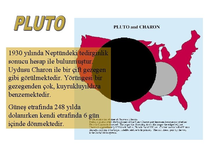 (Yeraltı Dünyası Tanrısı) 1930 yılında Neptündeki tedirginlik sonucu hesap ile bulunmuştur. Uydusu Charon ile (Yeraltı Dünyası Tanrısı) 1930 yılında Neptündeki tedirginlik sonucu hesap ile bulunmuştur. Uydusu Charon ile