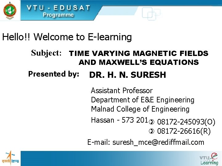 Hello!! Welcome to E-learning Subject: TIME VARYING MAGNETIC FIELDS AND MAXWELL’S EQUATIONS Presented by: