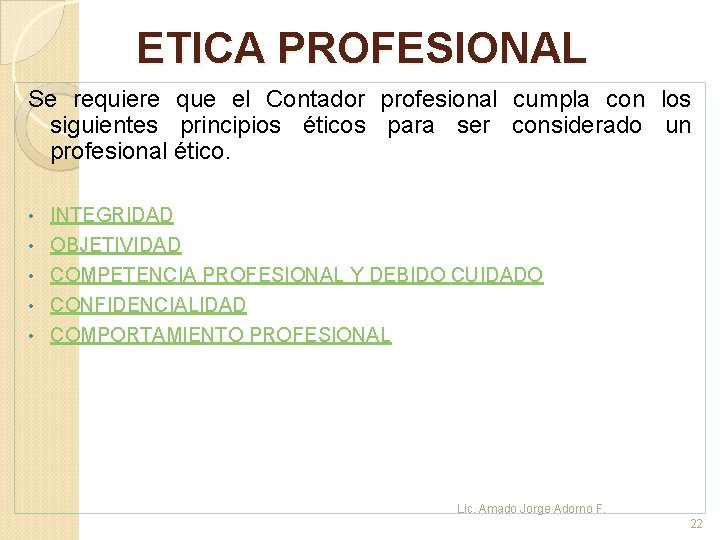 ETICA PROFESIONAL Se requiere que el Contador profesional cumpla con los siguientes principios éticos