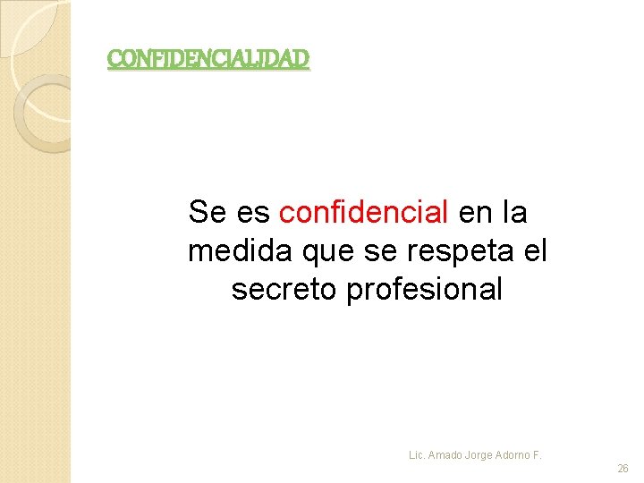 CONFIDENCIALIDAD Se es confidencial en la medida que se respeta el secreto profesional Lic.