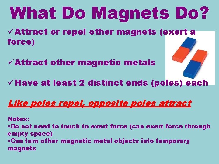 What Do Magnets Do? üAttract or repel other magnets (exert a force) üAttract other