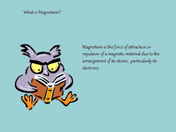 What is Magnetism? Magnetism is the force of attraction or repulsion of a magnetic