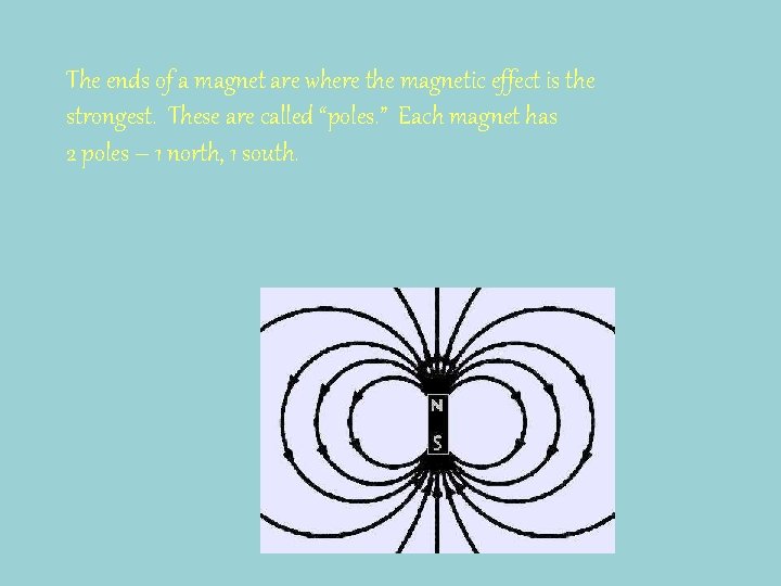 The ends of a magnet are where the magnetic effect is the strongest. These