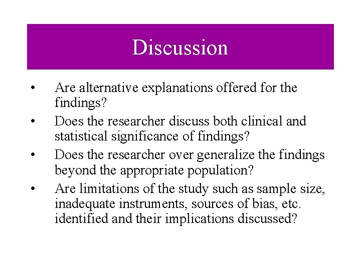 Discussion • • Are alternative explanations offered for the findings? Does the researcher discuss