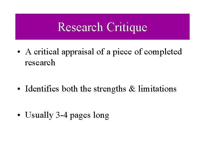 Research Critique • A critical appraisal of a piece of completed research • Identifies