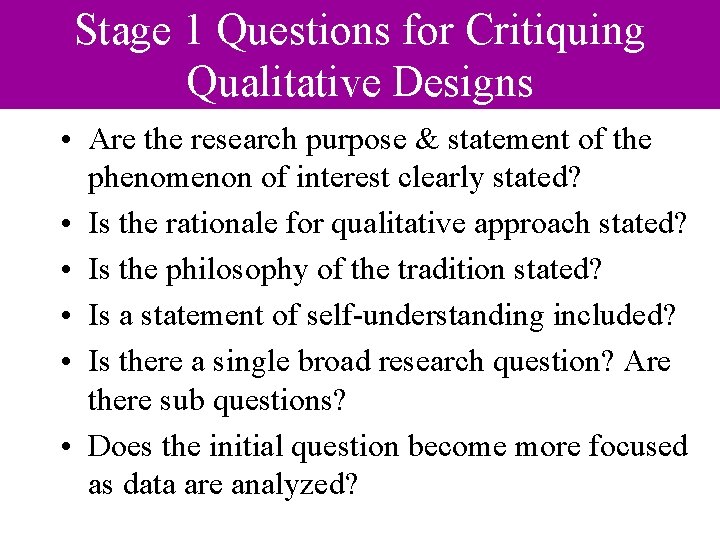 Stage 1 Questions for Critiquing Qualitative Designs • Are the research purpose & statement