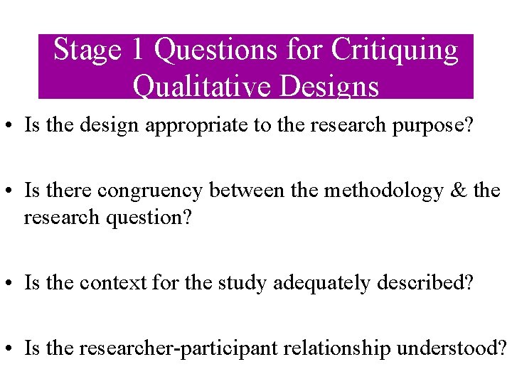 Stage 1 Questions for Critiquing Qualitative Designs • Is the design appropriate to the