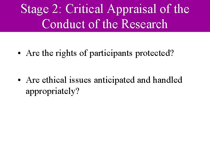 Stage 2: Critical Appraisal of the Conduct of the Research • Are the rights