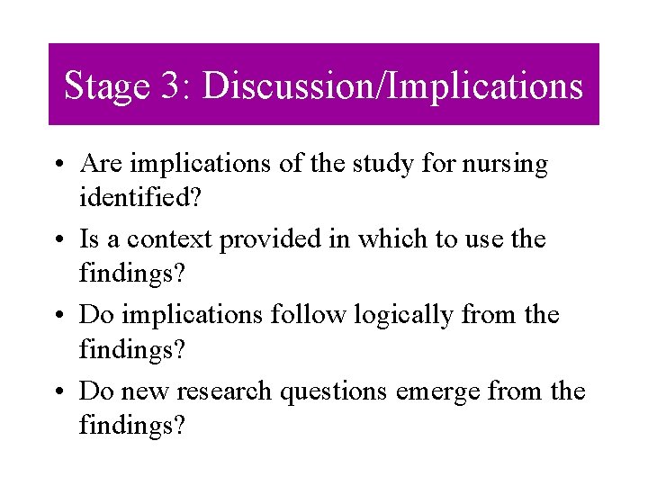 Stage 3: Discussion/Implications • Are implications of the study for nursing identified? • Is