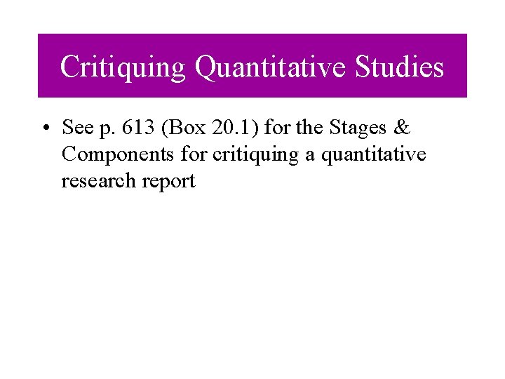Critiquing Quantitative Studies • See p. 613 (Box 20. 1) for the Stages & Critiquing Quantitative Studies • See p. 613 (Box 20. 1) for the Stages &