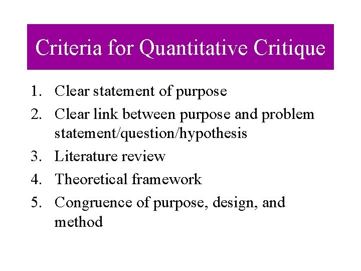 Criteria for Quantitative Critique 1. Clear statement of purpose 2. Clear link between purpose