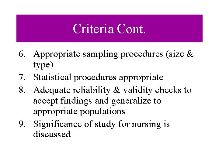 Criteria Cont. 6. Appropriate sampling procedures (size & type) 7. Statistical procedures appropriate 8.