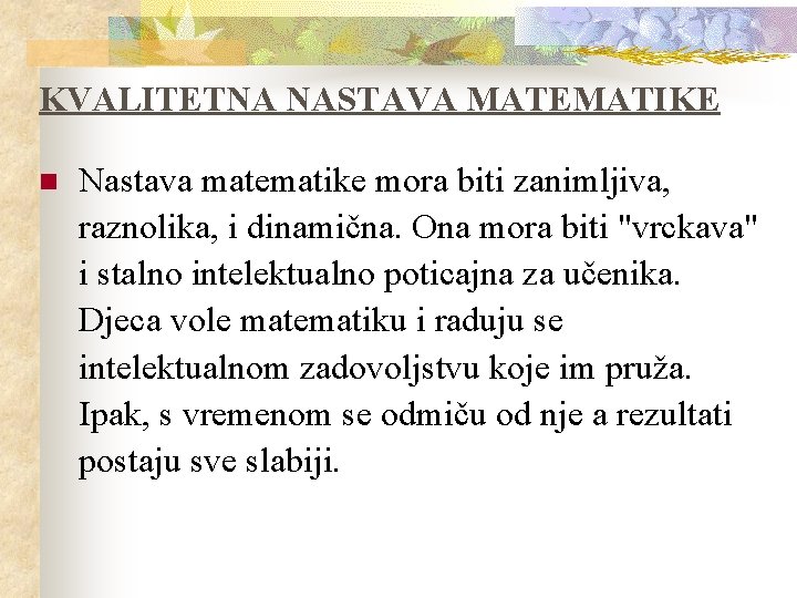 KVALITETNA NASTAVA MATEMATIKE n Nastava matematike mora biti zanimljiva, raznolika, i dinamična. Ona mora