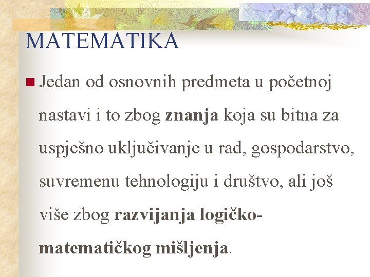 MATEMATIKA n Jedan od osnovnih predmeta u početnoj nastavi i to zbog znanja koja
