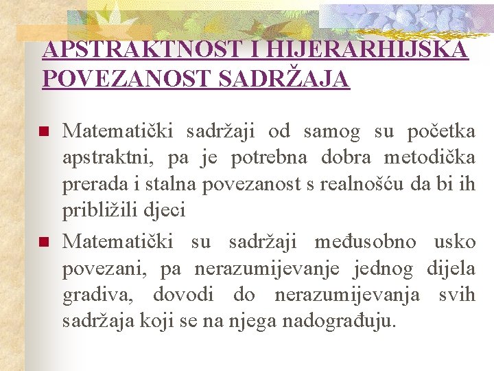 APSTRAKTNOST I HIJERARHIJSKA POVEZANOST SADRŽAJA n n Matematički sadržaji od samog su početka apstraktni,