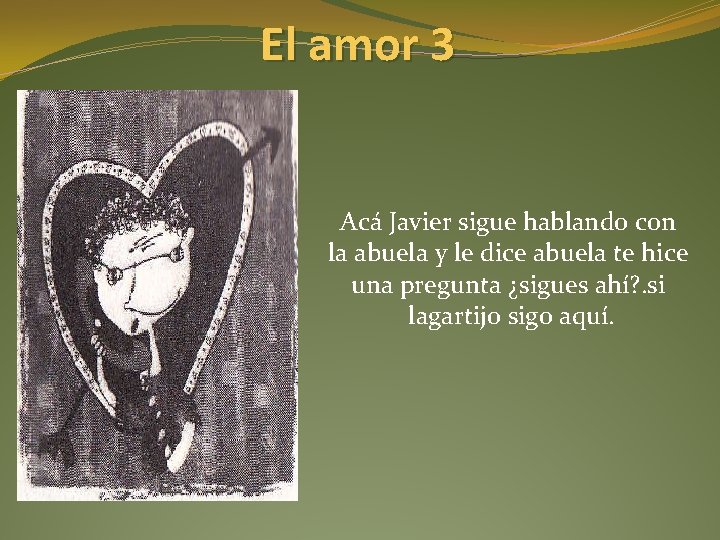 El amor 3 Acá Javier sigue hablando con la abuela y le dice abuela