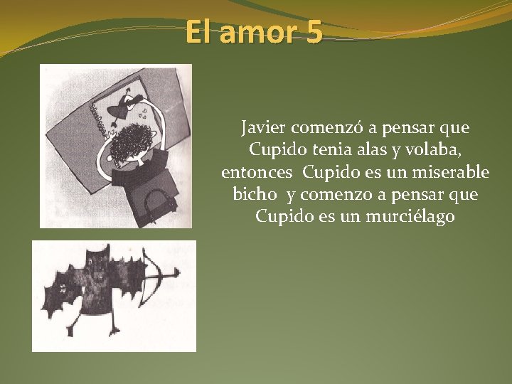 El amor 5 Javier comenzó a pensar que Cupido tenia alas y volaba, entonces