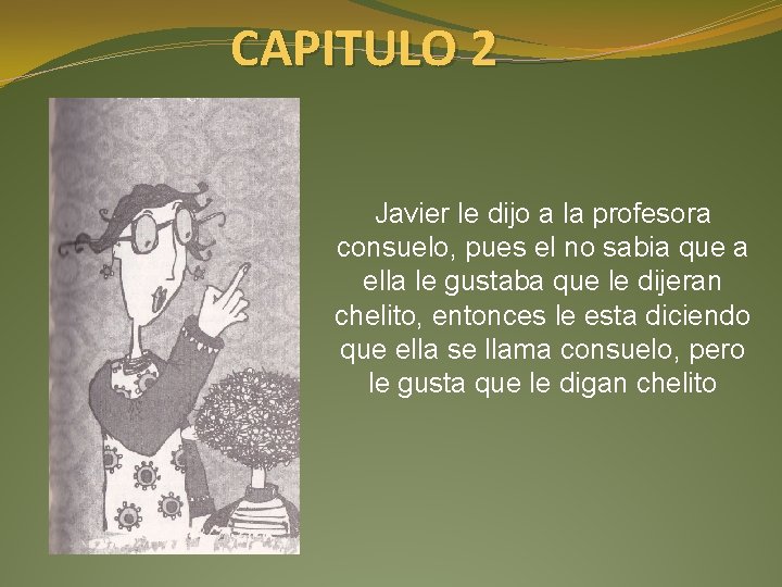 CAPITULO 2 Javier le dijo a la profesora consuelo, pues el no sabia que
