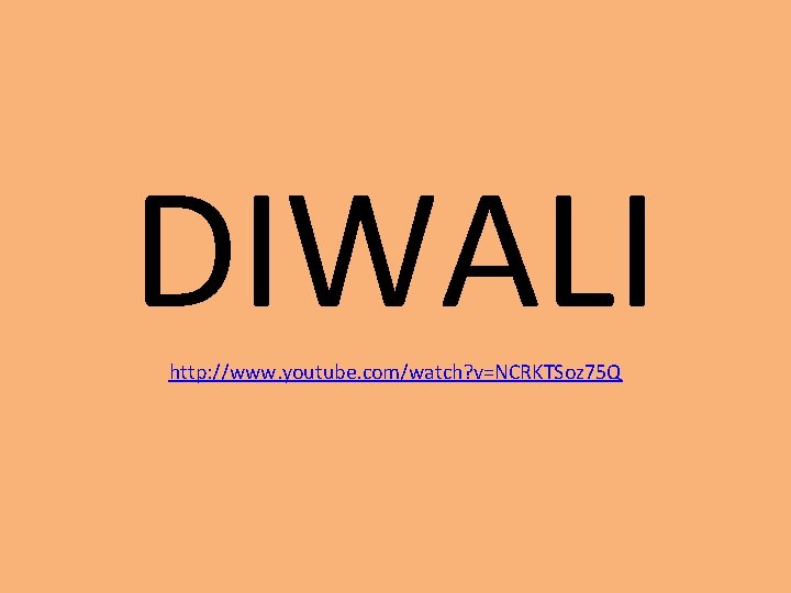 DIWALI http: //www. youtube. com/watch? v=NCRKTSoz 75 Q 